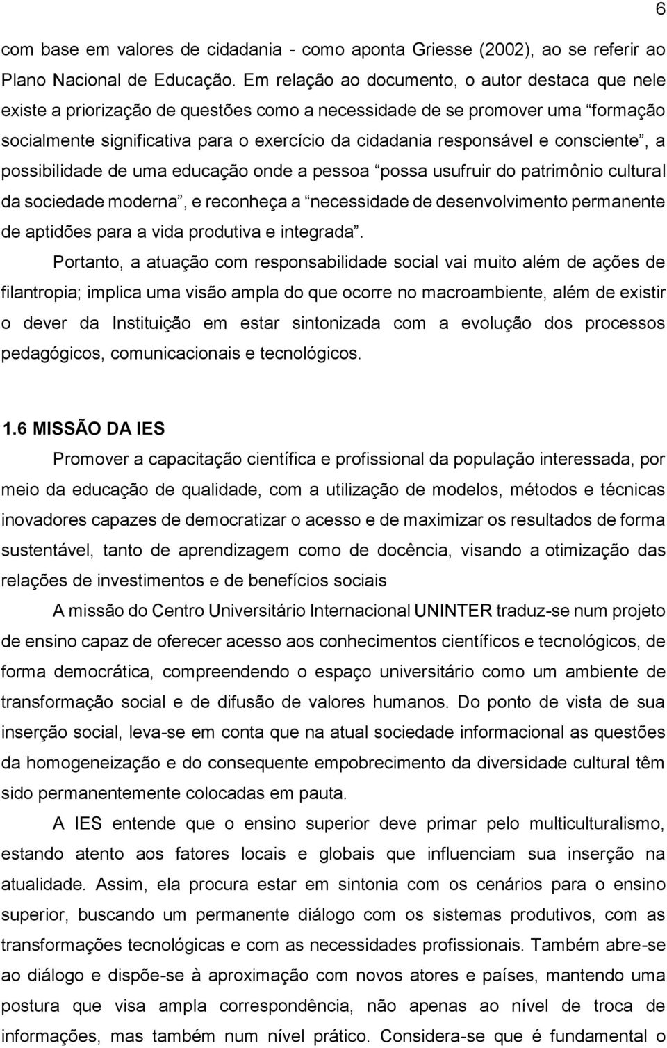 consciente, a possibilidade de uma educação onde a pessoa possa usufruir do patrimônio cultural da sociedade moderna, e reconheça a necessidade de desenvolvimento permanente de aptidões para a vida