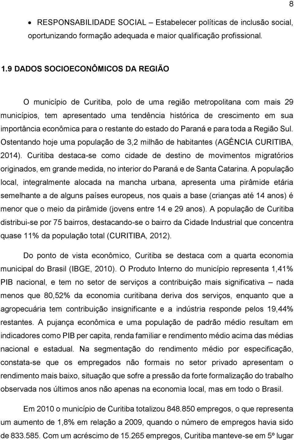 para o restante do estado do Paraná e para toda a Região Sul. Ostentando hoje uma população de 3,2 milhão de habitantes (AGÊNCIA CURITIBA, 2014).