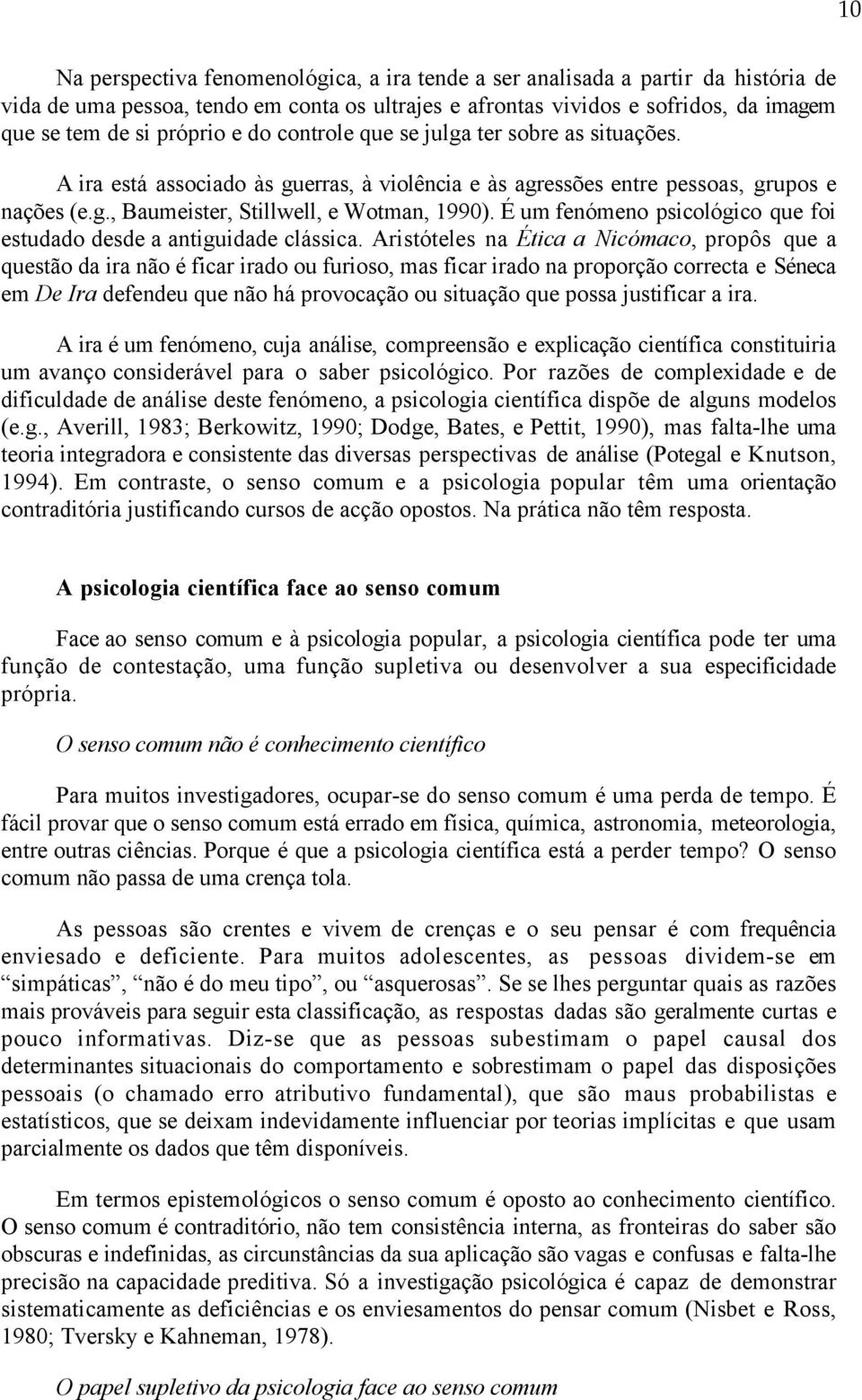 É um fenómeno psicológico que foi estudado desde a antiguidade clássica.