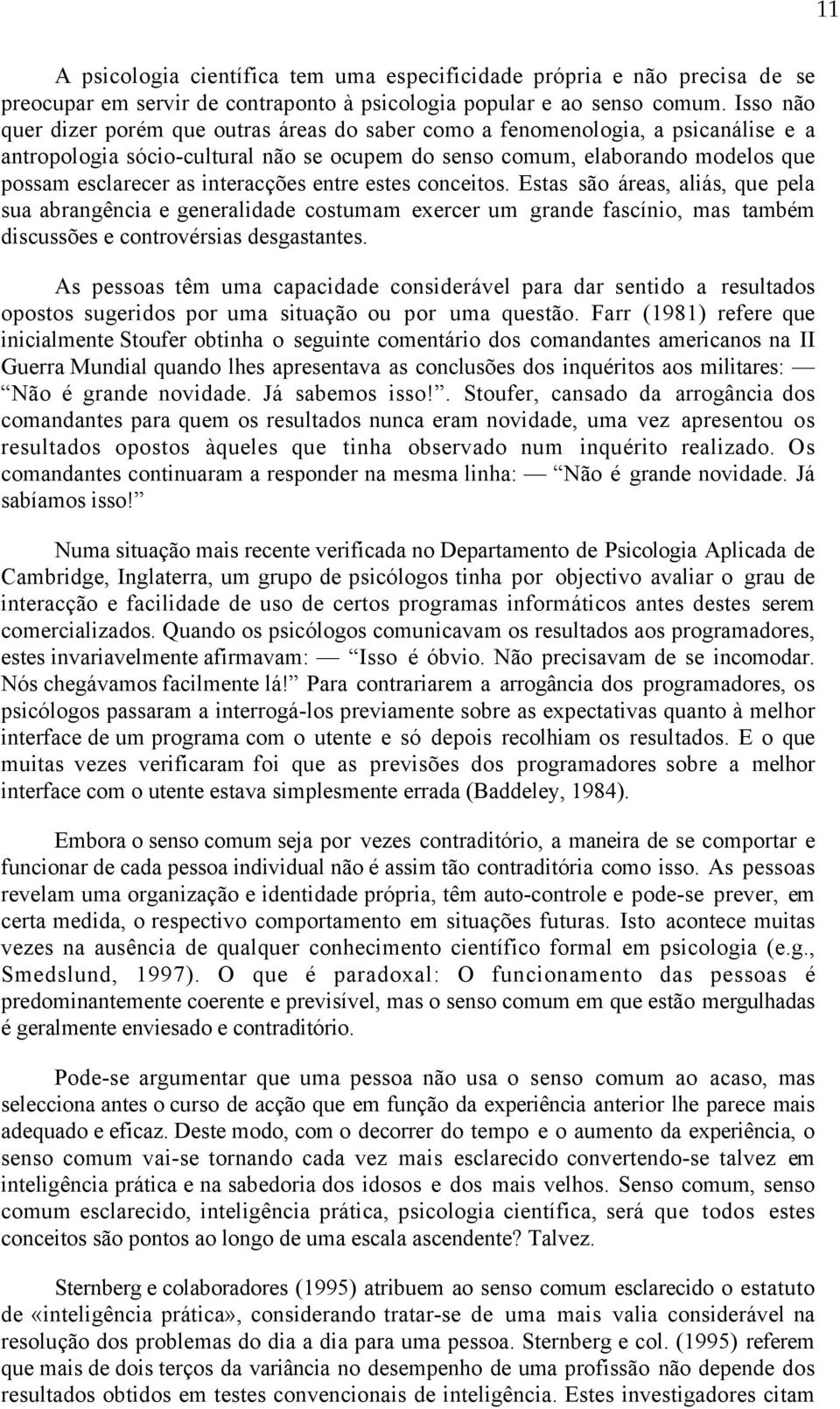 interacções entre estes conceitos. Estas são áreas, aliás, que pela sua abrangência e generalidade costumam exercer um grande fascínio, mas também discussões e controvérsias desgastantes.