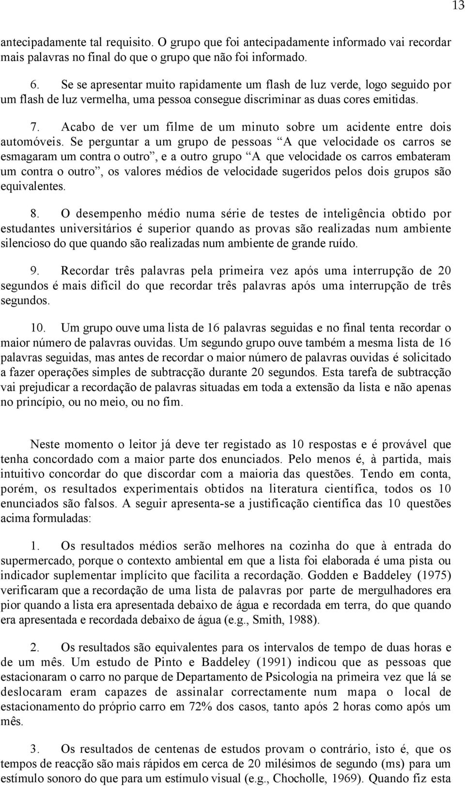 Acabo de ver um filme de um minuto sobre um acidente entre dois automóveis.