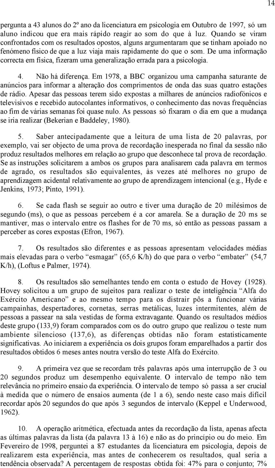 De uma informação correcta em física, fizeram uma generalização errada para a psicologia. 4. Não há diferença.