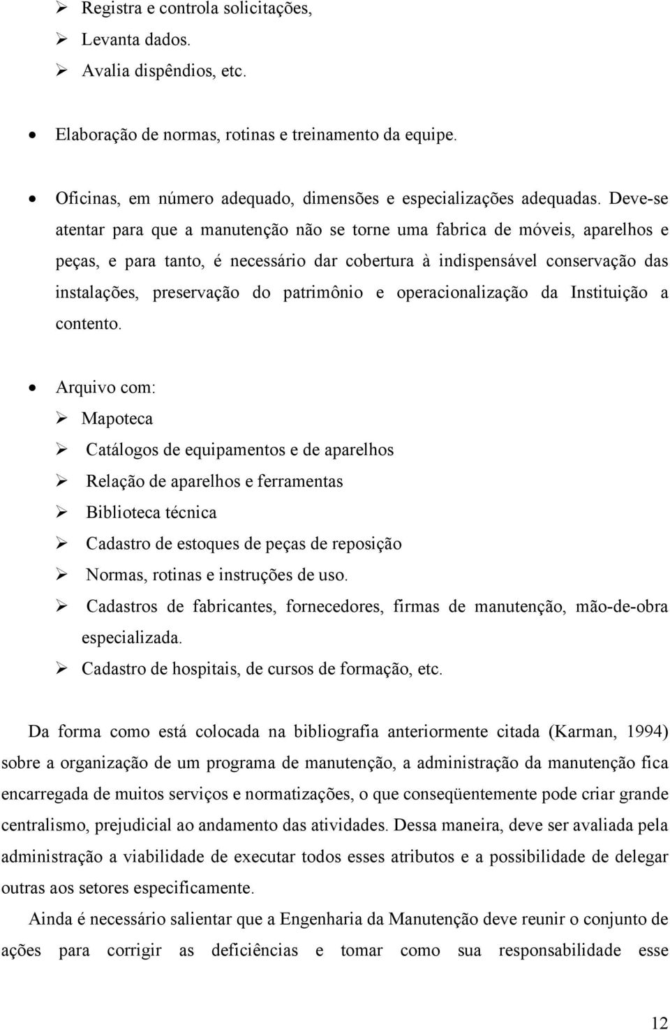 patrimônio e operacionalização da Instituição a contento.