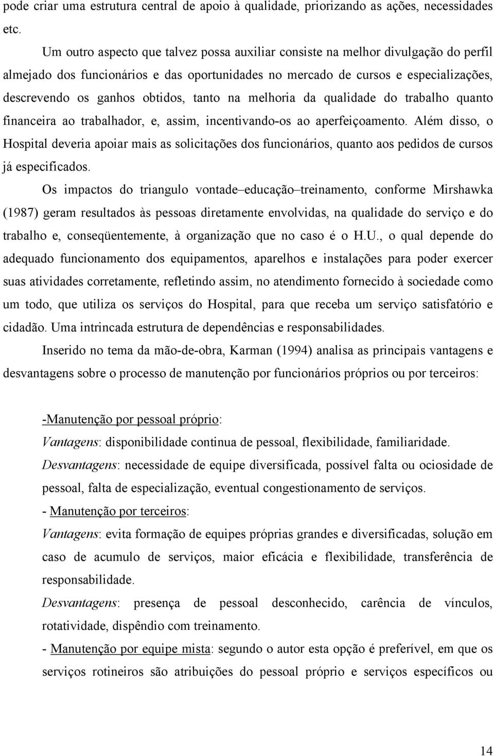 tanto na melhoria da qualidade do trabalho quanto financeira ao trabalhador, e, assim, incentivando-os ao aperfeiçoamento.