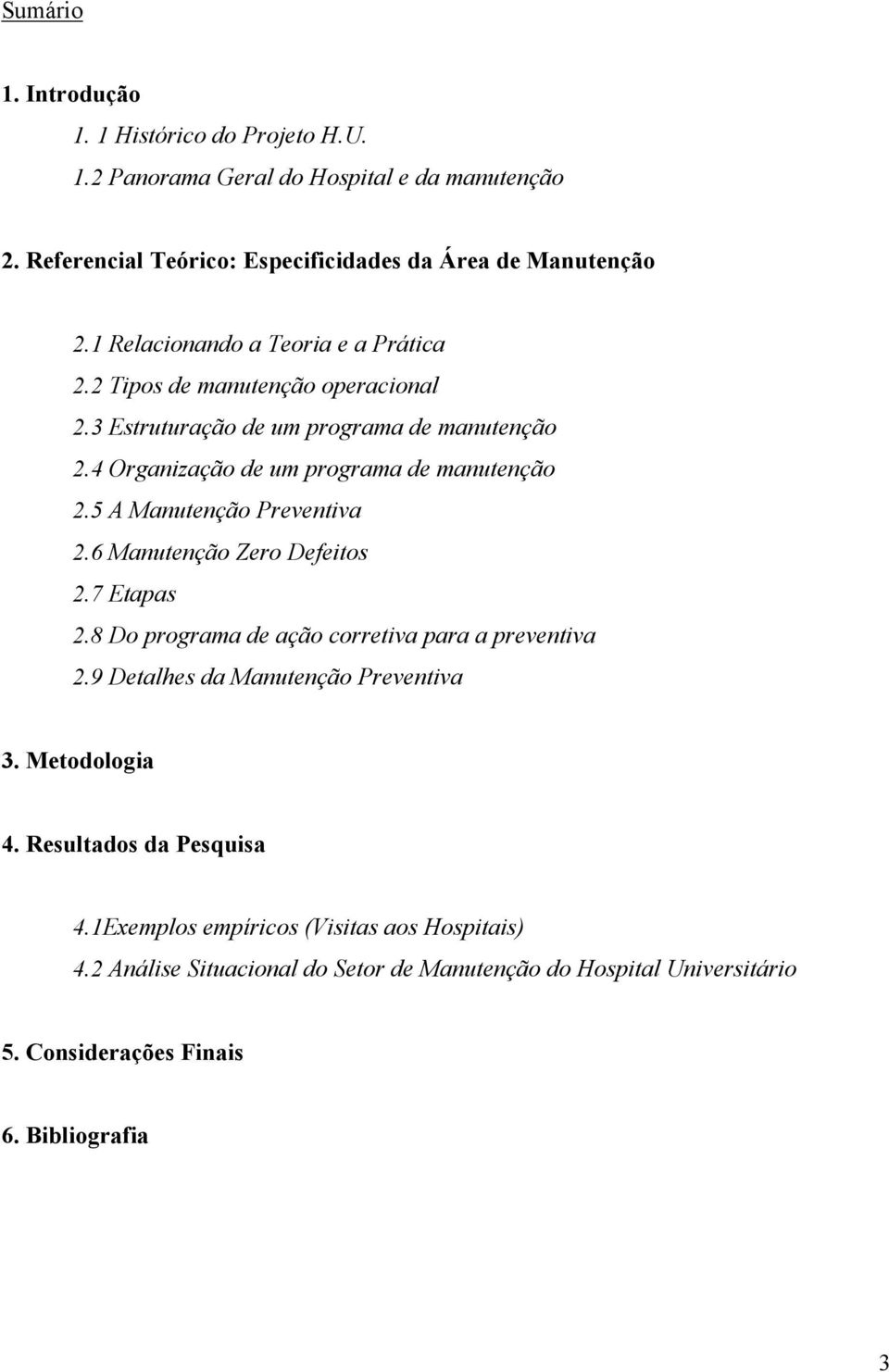 5 A Manutenção Preventiva 2.6 Manutenção Zero Defeitos 2.7 Etapas 2.8 Do programa de ação corretiva para a preventiva 2.9 Detalhes da Manutenção Preventiva 3.