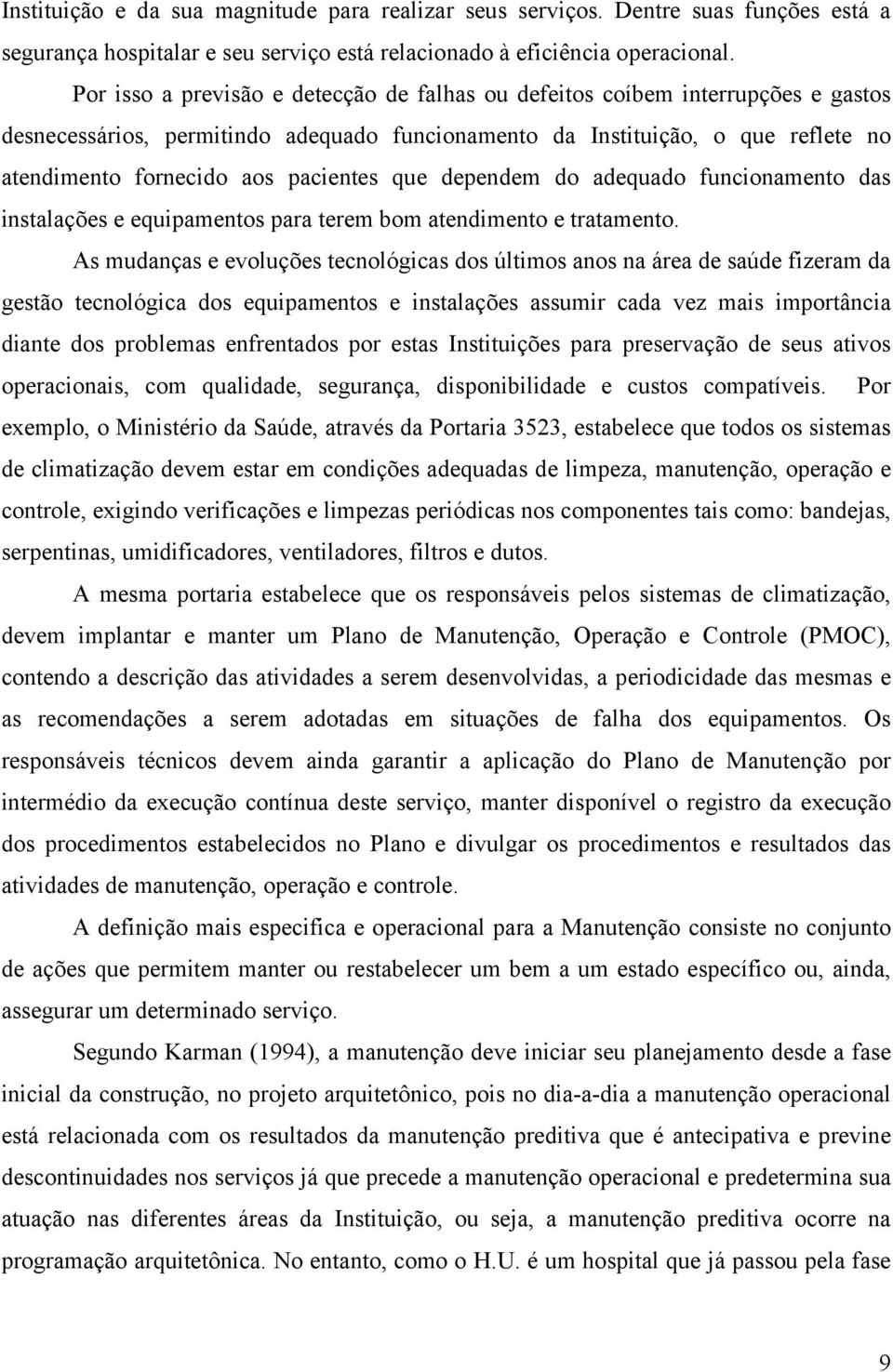 pacientes que dependem do adequado funcionamento das instalações e equipamentos para terem bom atendimento e tratamento.