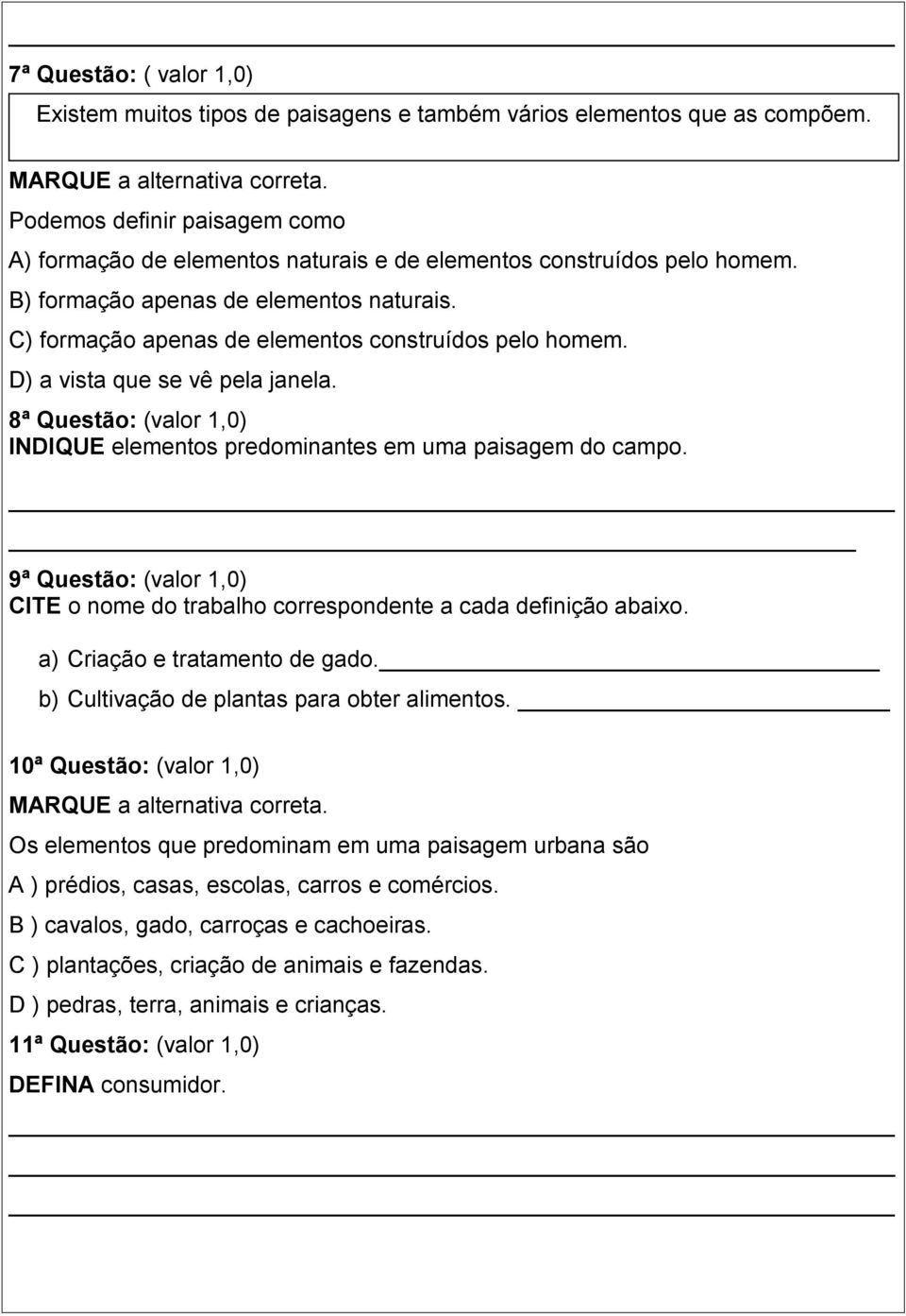 D) a vista que se vê pela janela. 8ª Questão: (valor 1,0) INDIQUE elementos predominantes em uma paisagem do campo.