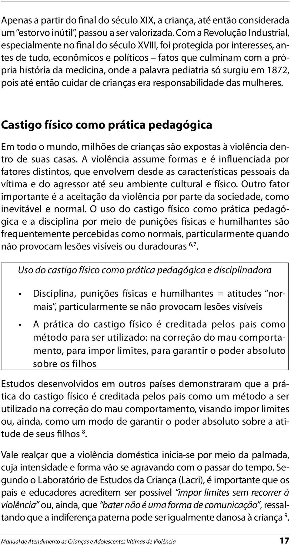 palavra pediatria só surgiu em 1872, pois até então cuidar de crianças era responsabilidade das mulheres.