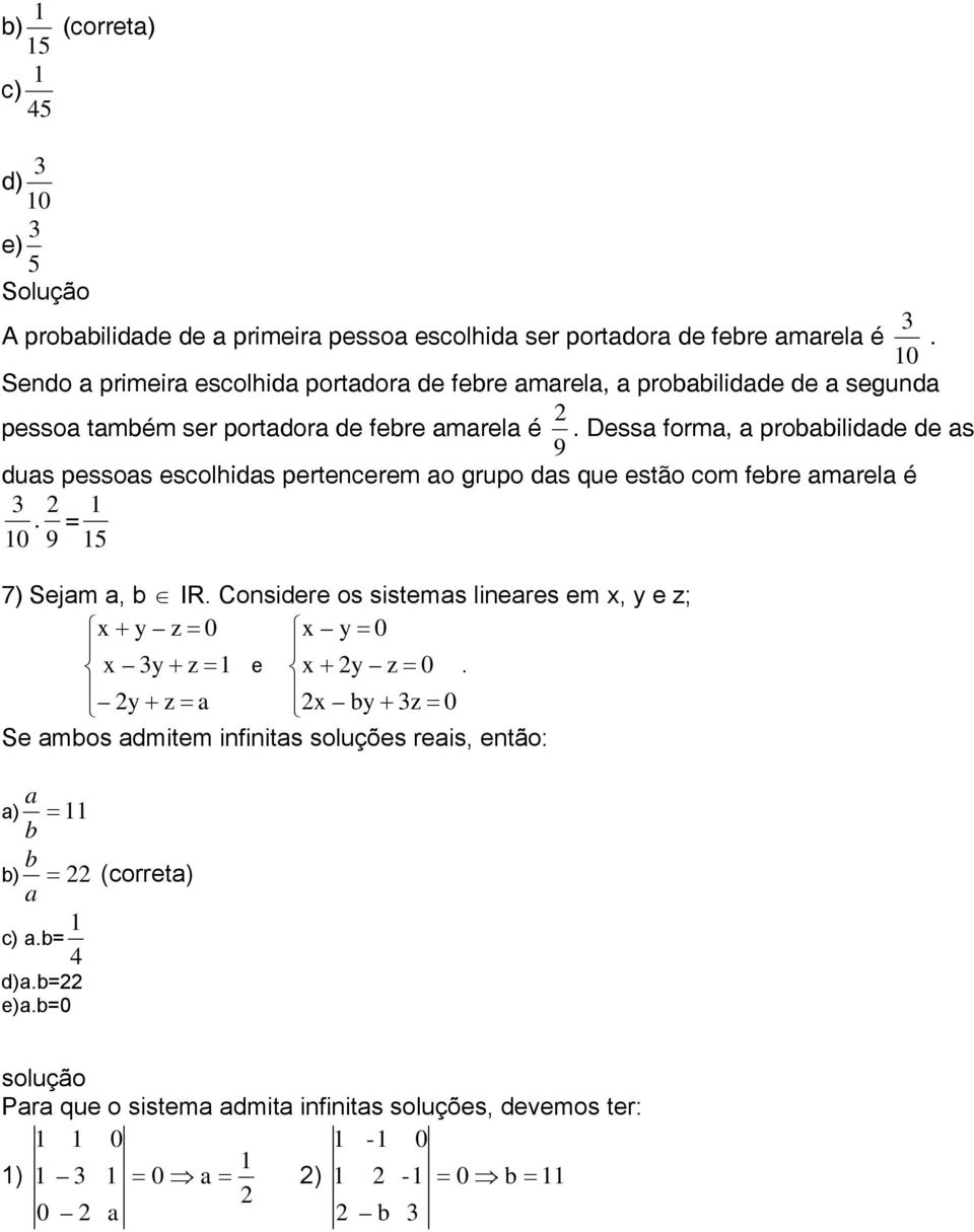 Dessa forma, a probabilidade de as 9 duas pessoas escolhidas pertencerem ao grupo das que estão com febre amarela é. =5 0 9 7) Sejam a, b IR.