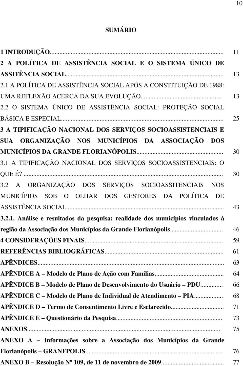 .. 25 3 A TIPIFICAÇÃO NACIONAL DOS SERVIÇOS SOCIOASSISTENCIAIS E SUA ORGANIZAÇÃO NOS MUNICÍPIOS DA ASSOCIAÇÃO DOS MUNICÍPIOS DA GRANDE FLORIANÓPOLIS... 30 3.