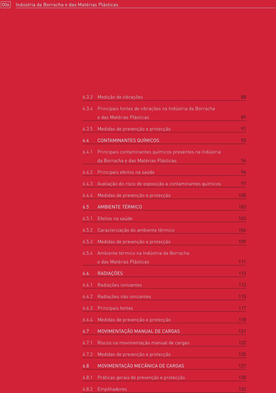 4.4 Medidas de prevenção e protecção 100 6.5 AMBIENTE TÉRMICO 103 6.5.1 Efeitos na saúde 103 6.5.2 Caracterização do ambiente térmico 106 6.5.3 Medidas de prevenção e protecção 109 6.5.4 Ambiente térmico na Indústria da Borracha e das Matérias Plásticas 111 6.