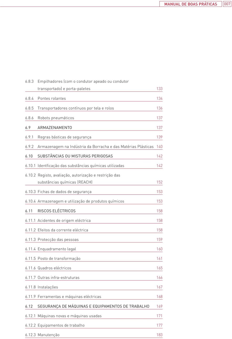 10.2 Registo, avaliação, autorização e restrição das substâncias químicas (REACH) 152 6.10.3 Fichas de dados de segurança 153 6.10.4 Armazenagem e utilização de produtos químicos 153 6.