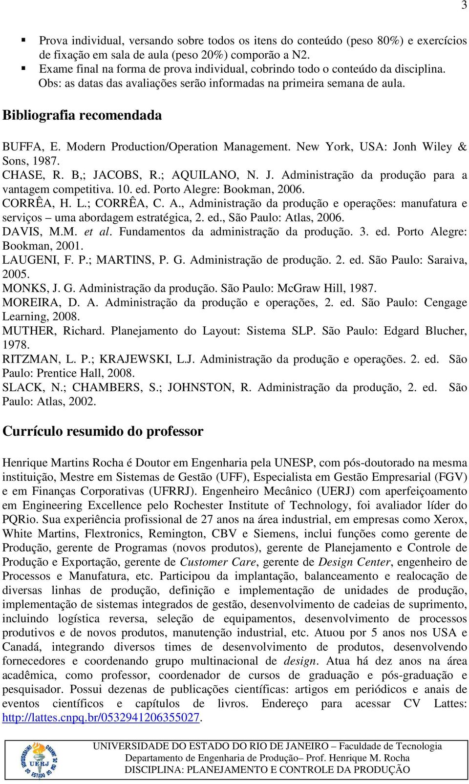 Modern Production/Operation Management. New York, USA: Jonh Wiley & Sons, 1987. CHASE, R. B,; JACOBS, R.; AQUILANO, N. J. Administração da produção para a vantagem competitiva. 10. ed.