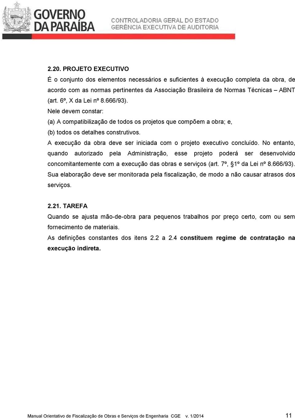 A execução da obra deve ser iniciada com o projeto executivo concluído.