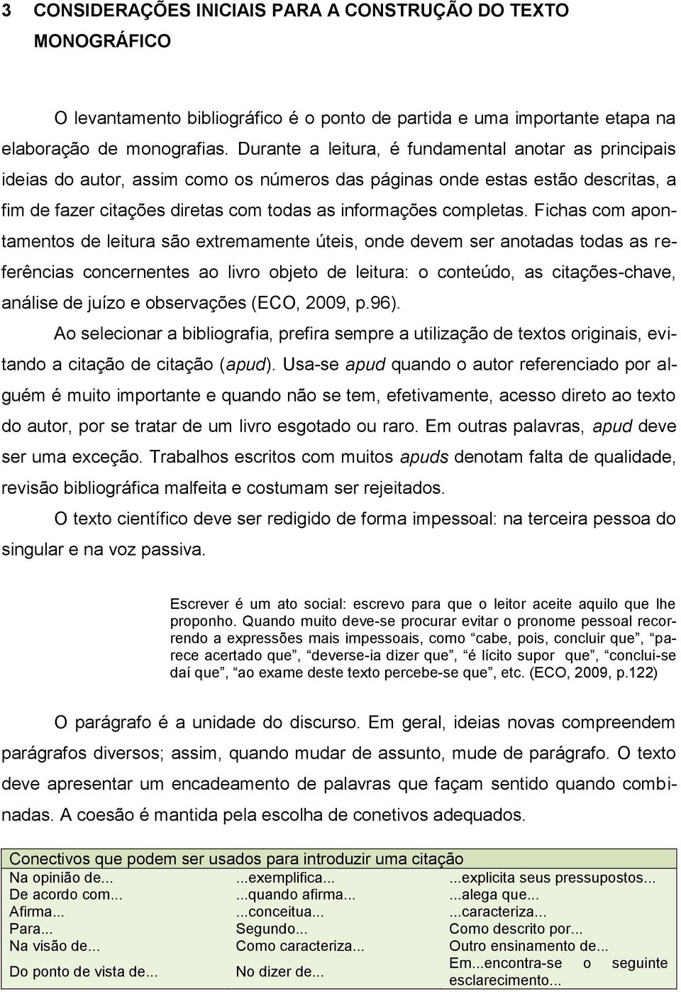 Fichas com apontamentos de leitura são extremamente úteis, onde devem ser anotadas todas as referências concernentes ao livro objeto de leitura: o conteúdo, as citações-chave, análise de juízo e