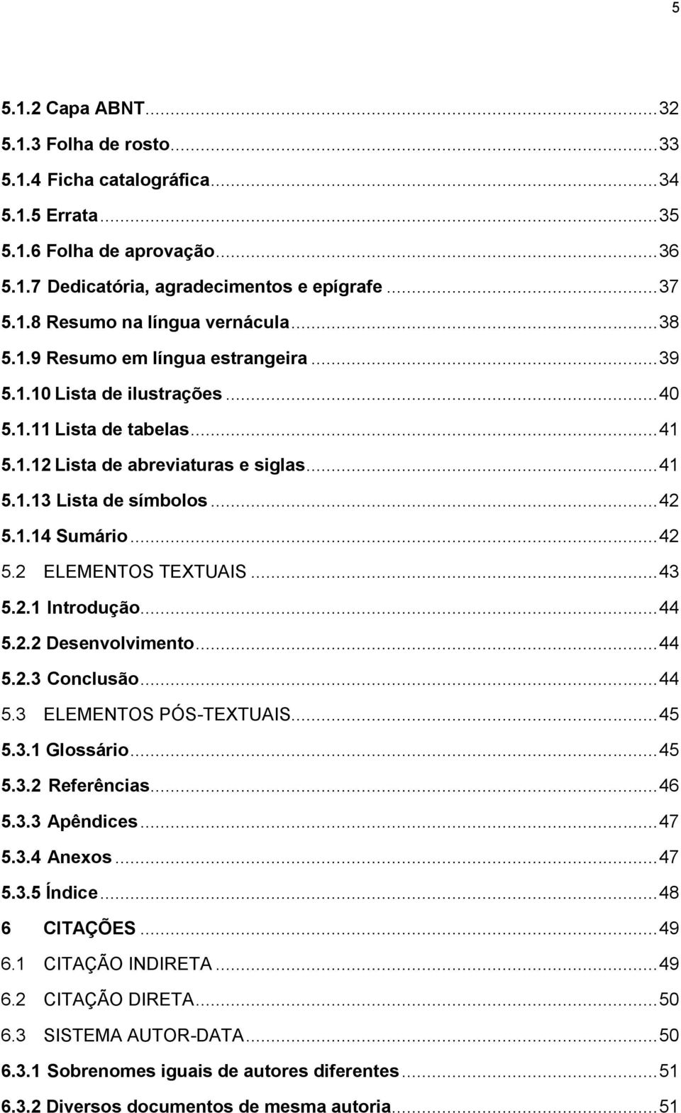 .. 42 5.2 ELEMENTOS TEXTUAIS... 43 5.2.1 Introdução... 44 5.2.2 Desenvolvimento... 44 5.2.3 Conclusão... 44 5.3 ELEMENTOS PÓS-TEXTUAIS... 45 5.3.1 Glossário... 45 5.3.2 Referências... 46 5.3.3 Apêndices.