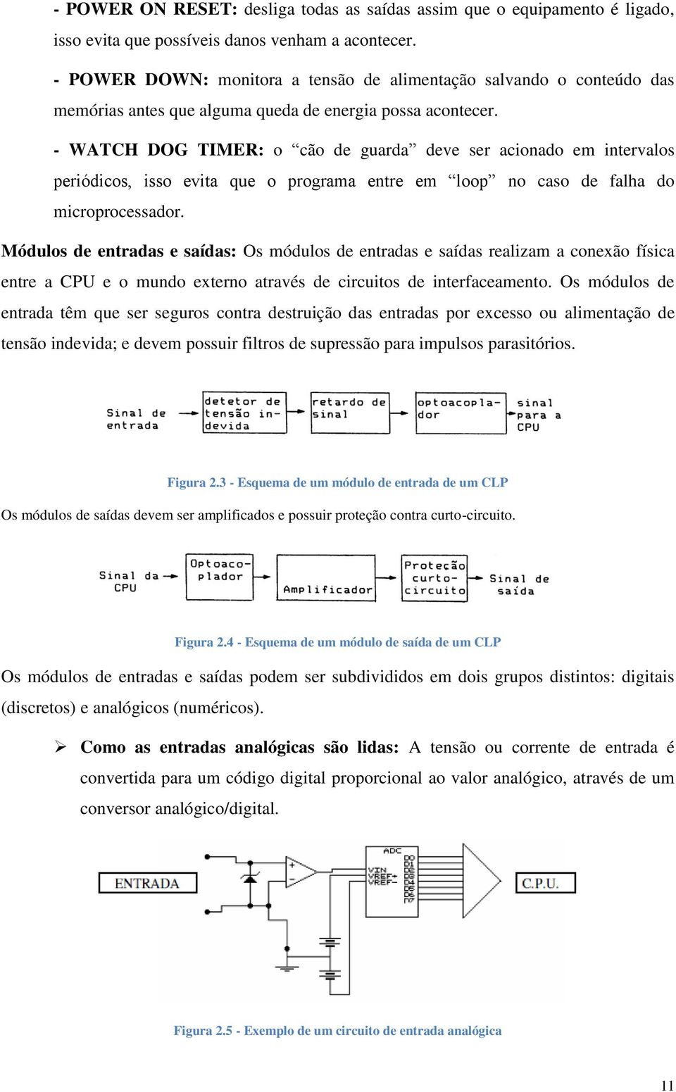 - WATCH DOG TIMER: o cão de guarda deve ser acionado em intervalos periódicos, isso evita que o programa entre em loop no caso de falha do microprocessador.