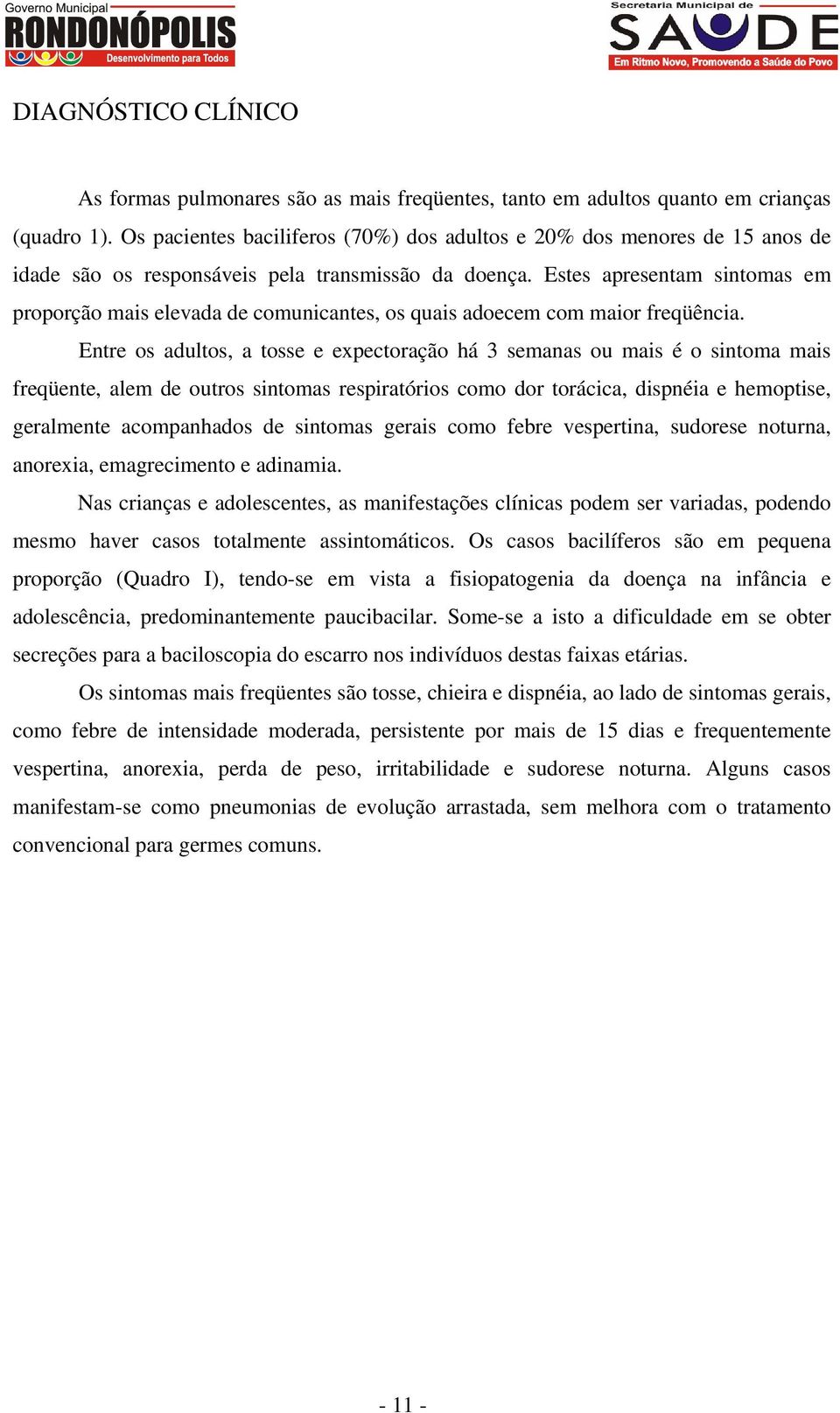 Estes apresentam sintomas em proporção mais elevada de comunicantes, os quais adoecem com maior freqüência.