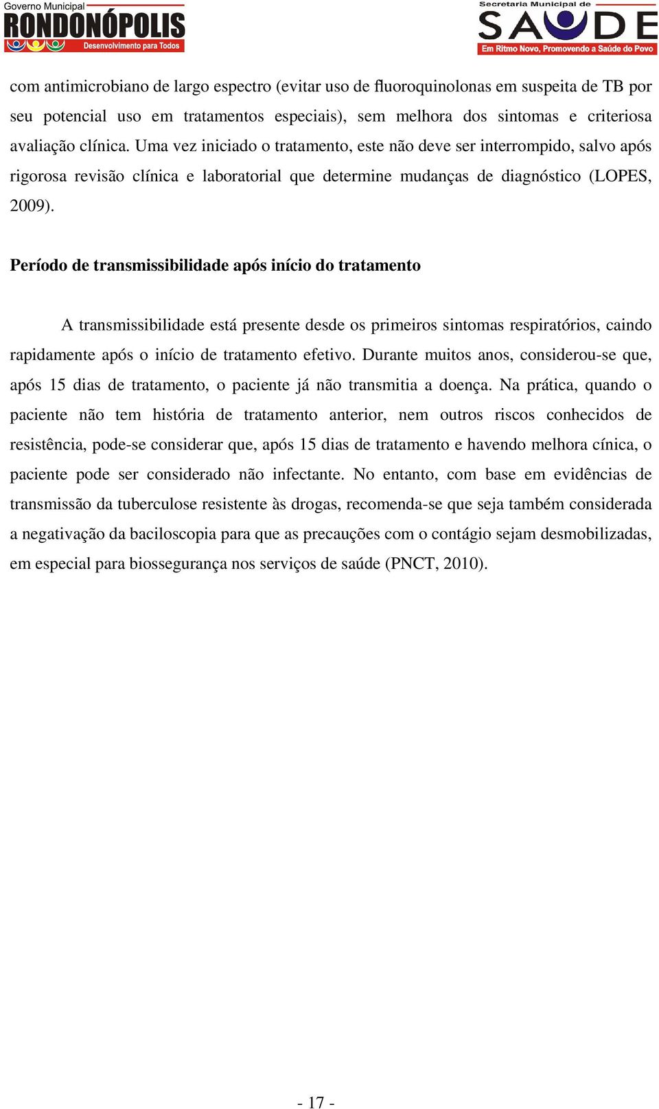 Período de transmissibilidade após início do tratamento A transmissibilidade está presente desde os primeiros sintomas respiratórios, caindo rapidamente após o início de tratamento efetivo.