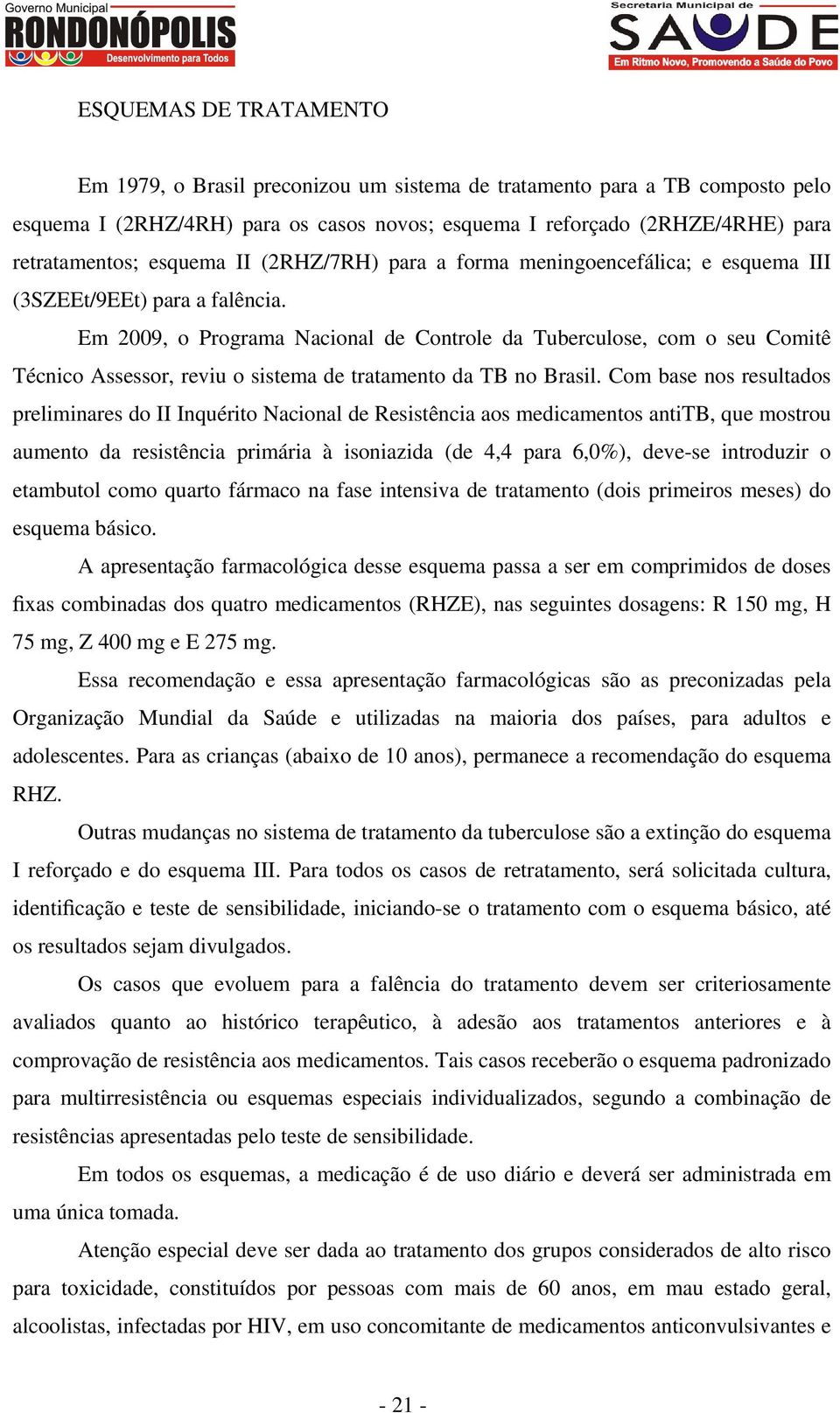 Em 2009, o Programa Nacional de Controle da Tuberculose, com o seu Comitê Técnico Assessor, reviu o sistema de tratamento da TB no Brasil.