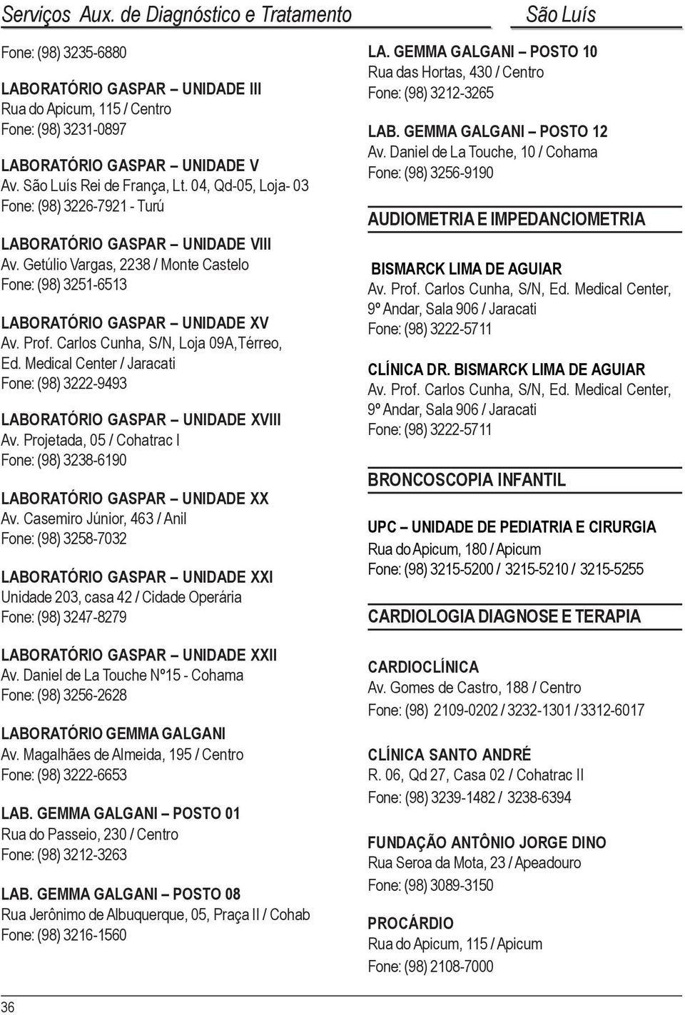 Carlos Cunha, S/N, Loja 09A,Térreo, Ed. Medical Center / Jaracati Fone: (98) 3222-9493 LABORATÓRIO GASPAR UNIDADE XVIII Av.