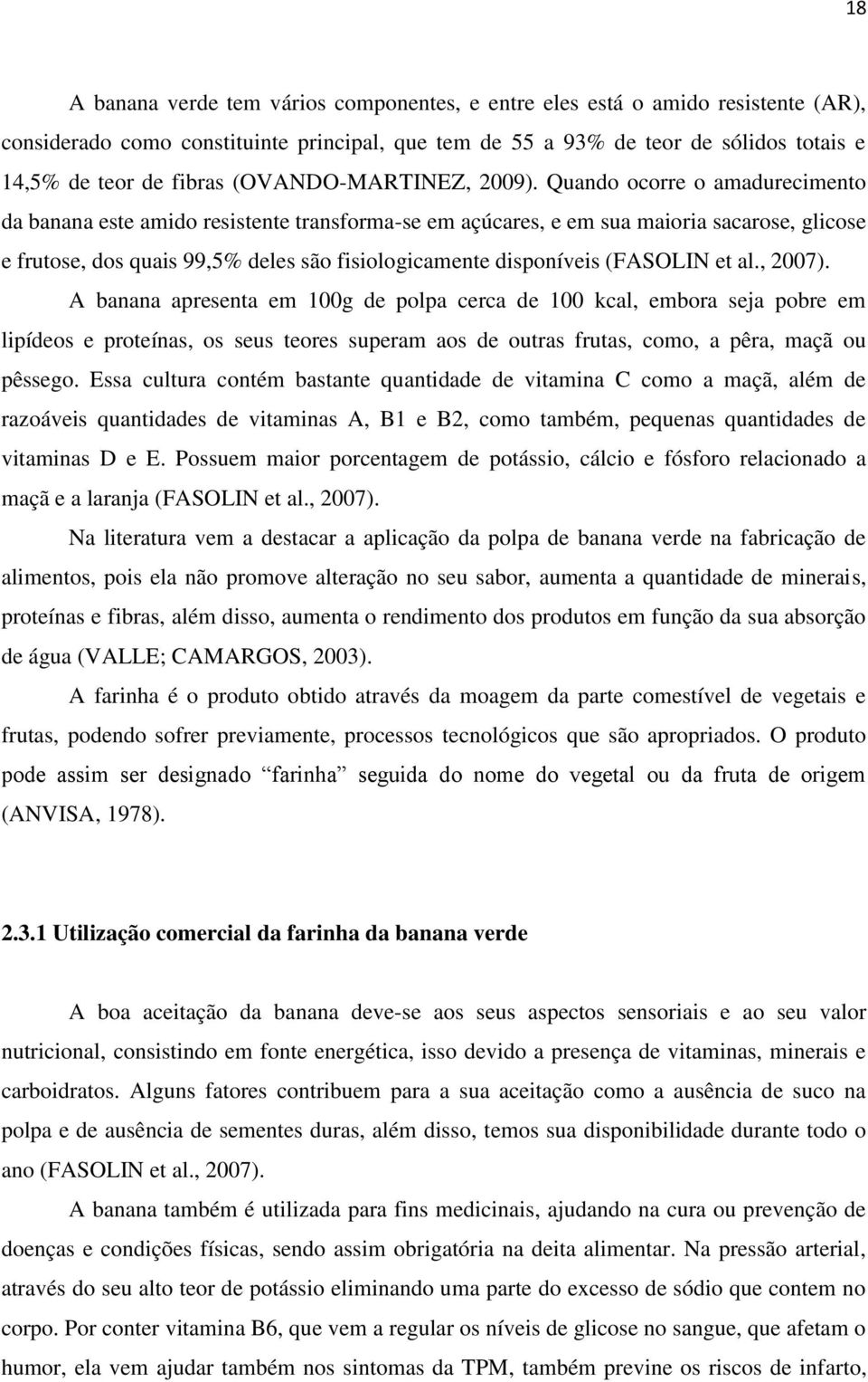 Quando ocorre o amadurecimento da banana este amido resistente transforma-se em açúcares, e em sua maioria sacarose, glicose e frutose, dos quais 99,5% deles são fisiologicamente disponíveis (FASOLIN