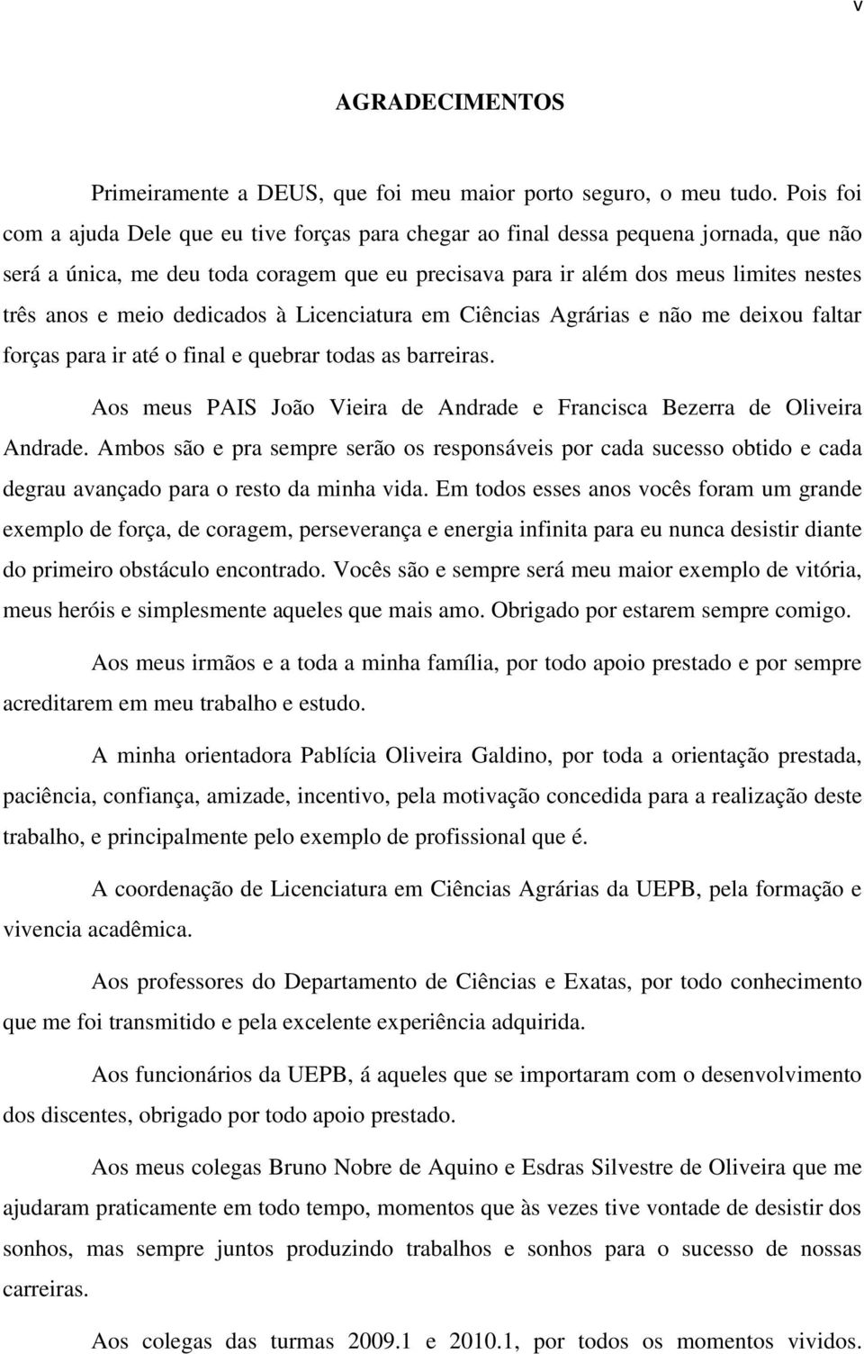 meio dedicados à Licenciatura em Ciências Agrárias e não me deixou faltar forças para ir até o final e quebrar todas as barreiras.