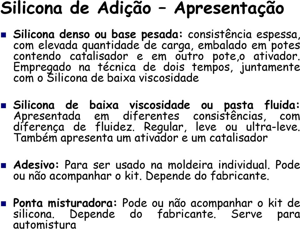 Empregado na técnica de dois tempos, juntamente com o Silicona de baixa viscosidade Silicona de baixa viscosidade ou pasta fluida: Apresentada em diferentes