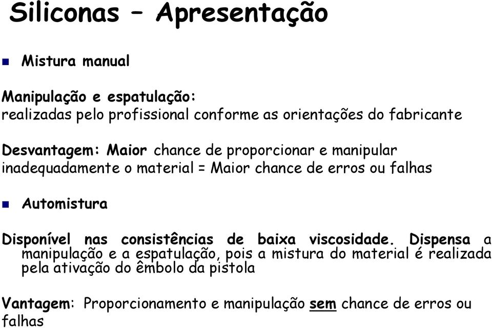 falhas Automistura Disponível nas consistências de baixa viscosidade.