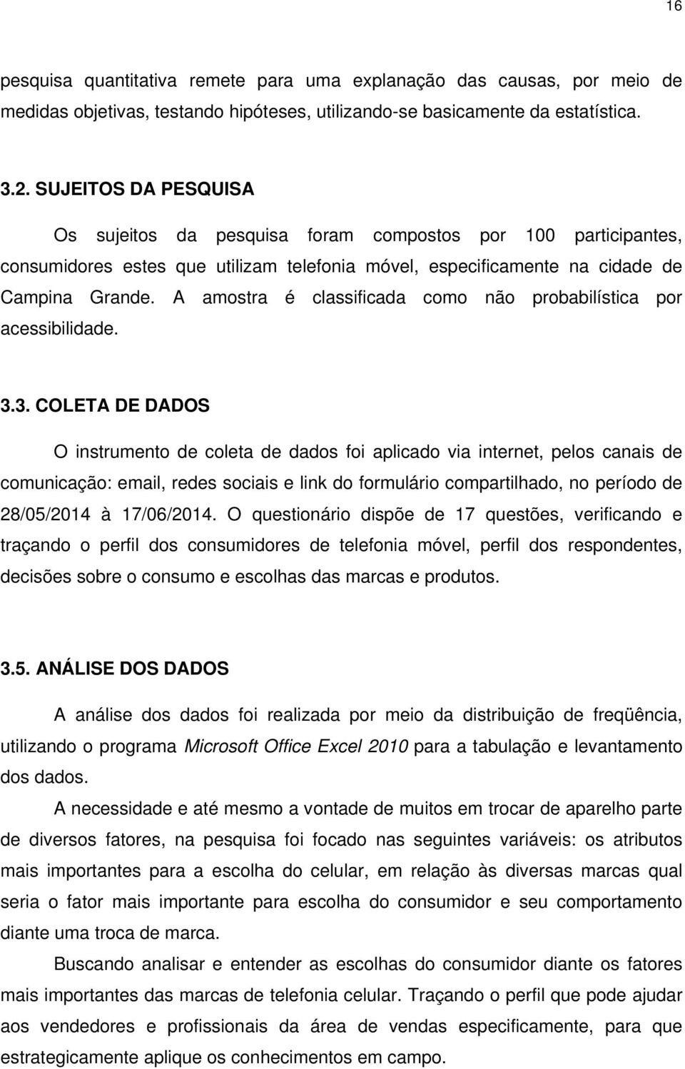 A amostra é classificada como não probabilística por acessibilidade. 3.