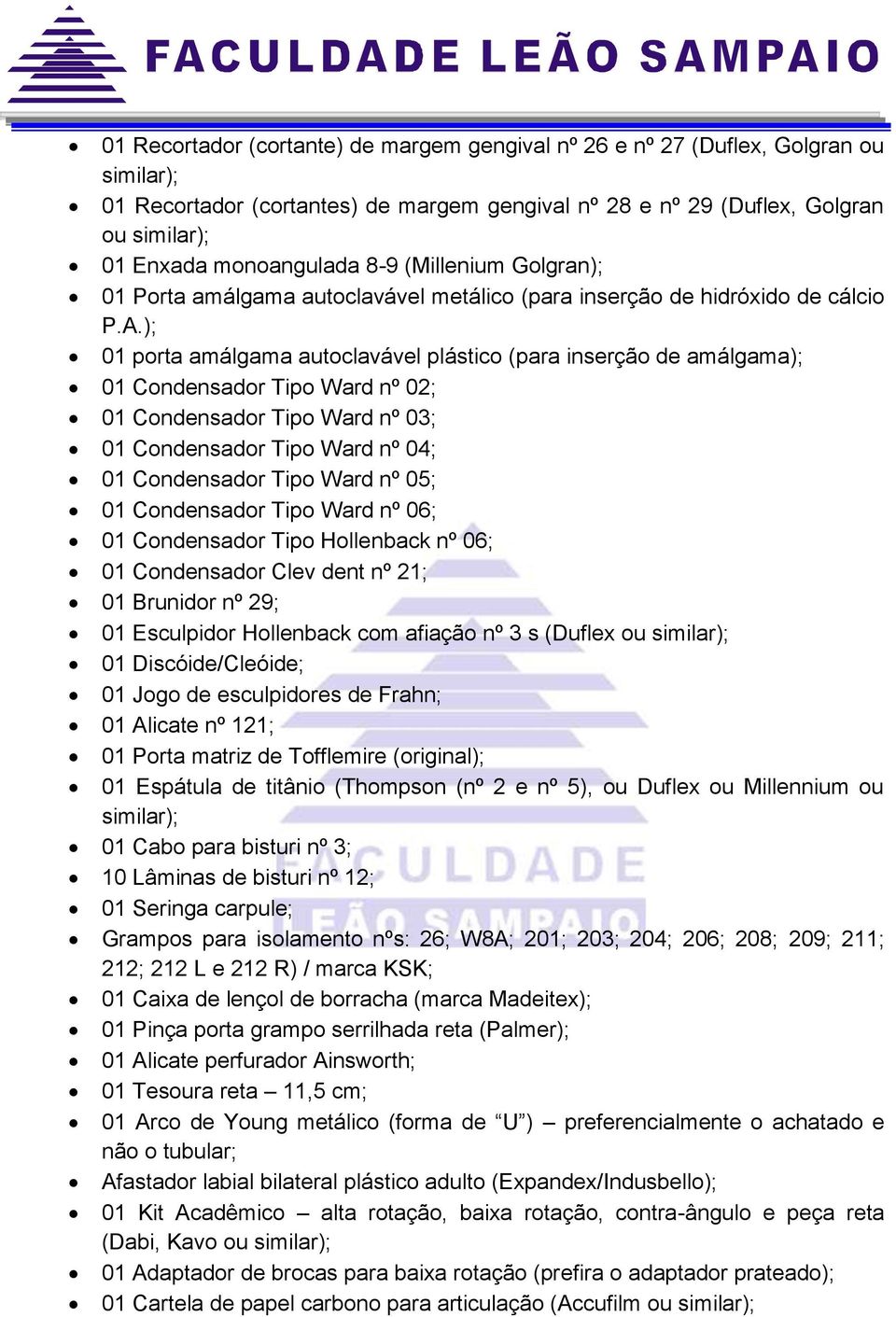 ); 01 porta amálgama autoclavável plástico (para inserção de amálgama); 01 Condensador Tipo Ward nº 02; 01 Condensador Tipo Ward nº 03; 01 Condensador Tipo Ward nº 04; 01 Condensador Tipo Ward nº 05;