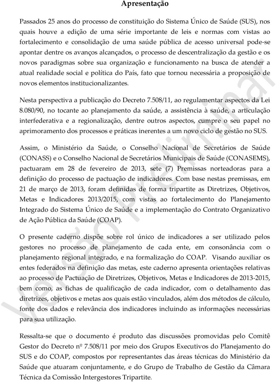 funcionamento na busca de atender a atual realidade social e política do País, fato que tornou necessária a proposição de novos elementos institucionalizantes.