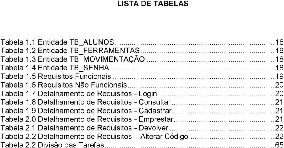 .. 21 Tabela 1.9 Detalhamento de Requisitos - Cadastrar... 21 Tabela 2.0 Detalhamento de Requisitos - Emprestar... 21 Tabela 2.1 Detalhamento de Requisitos - Devolver.