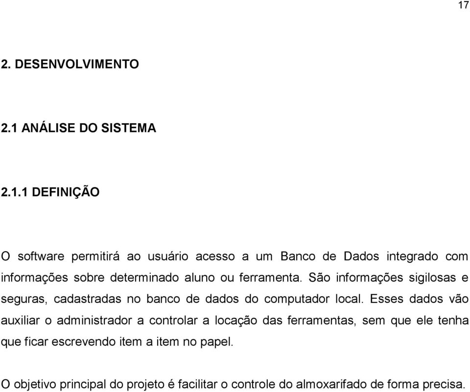 São informações sigilosas e seguras, cadastradas no banco de dados do computador local.