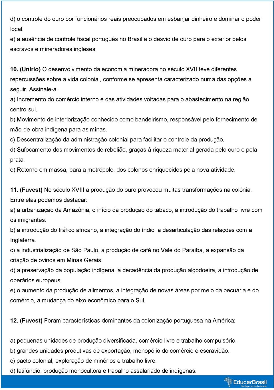 (Unirio) O desenvolvimento da economia mineradora no século XVII teve diferentes repercussões sobre a vida colonial, conforme se apresenta caracterizado numa das opções a seguir. Assinale-a.