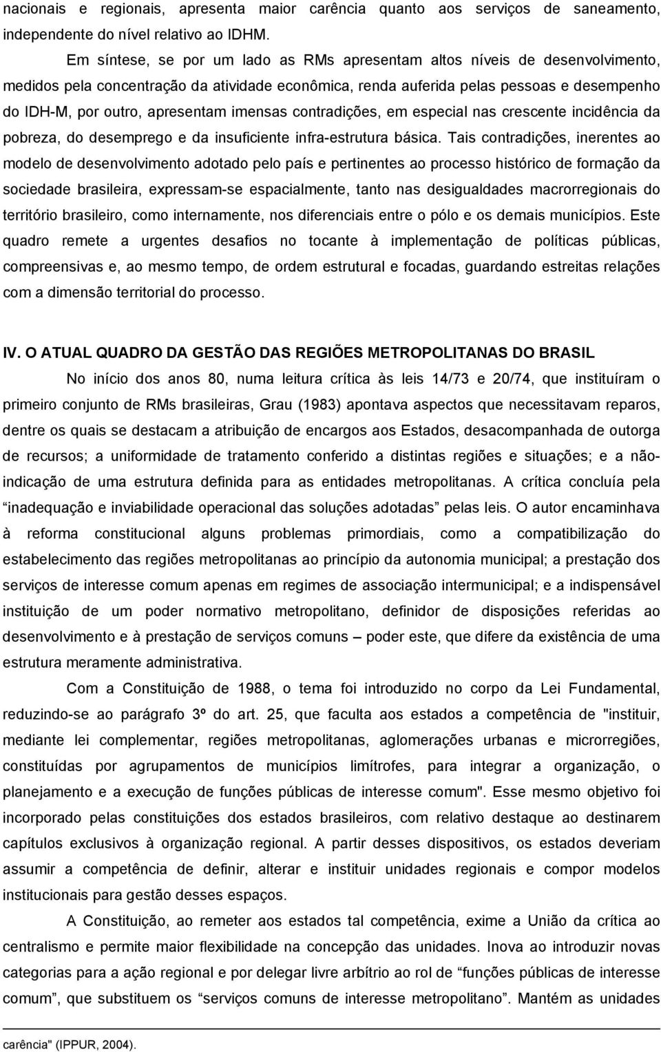 apresentam imensas contradições, em especial nas crescente incidência da pobreza, do desemprego e da insuficiente infra-estrutura básica.