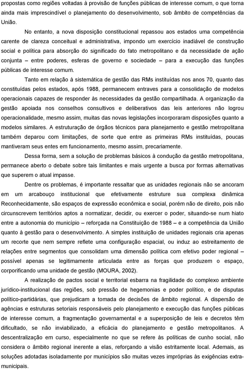 absorção do significado do fato metropolitano e da necessidade de ação conjunta entre poderes, esferas de governo e sociedade para a execução das funções públicas de interesse comum.