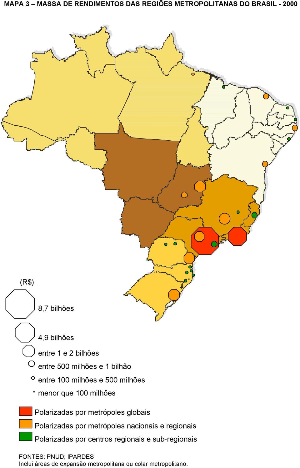 Polarizadas por metrópoles globais Polarizadas por metrópoles nacionais e regionais Polarizadas por