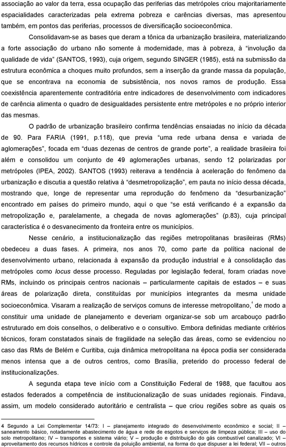 Consolidavam-se as bases que deram a tônica da urbanização brasileira, materializando a forte associação do urbano não somente à modernidade, mas à pobreza, à involução da qualidade de vida (SANTOS,