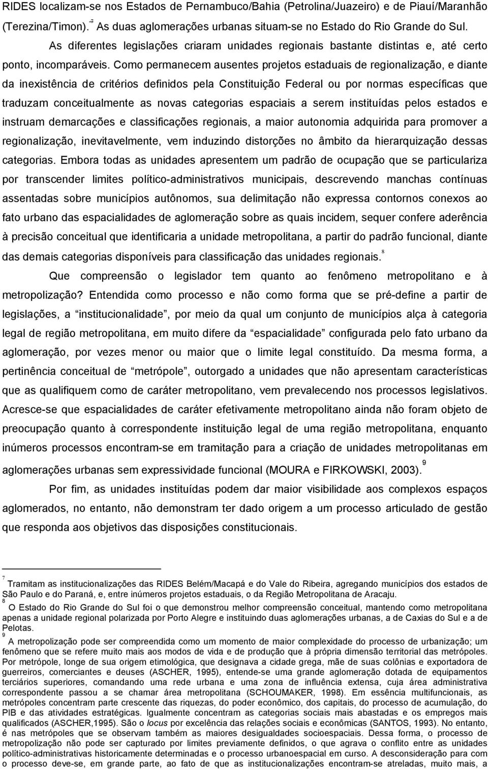 Como permanecem ausentes projetos estaduais de regionalização, e diante da inexistência de critérios definidos pela Constituição Federal ou por normas específicas que traduzam conceitualmente as