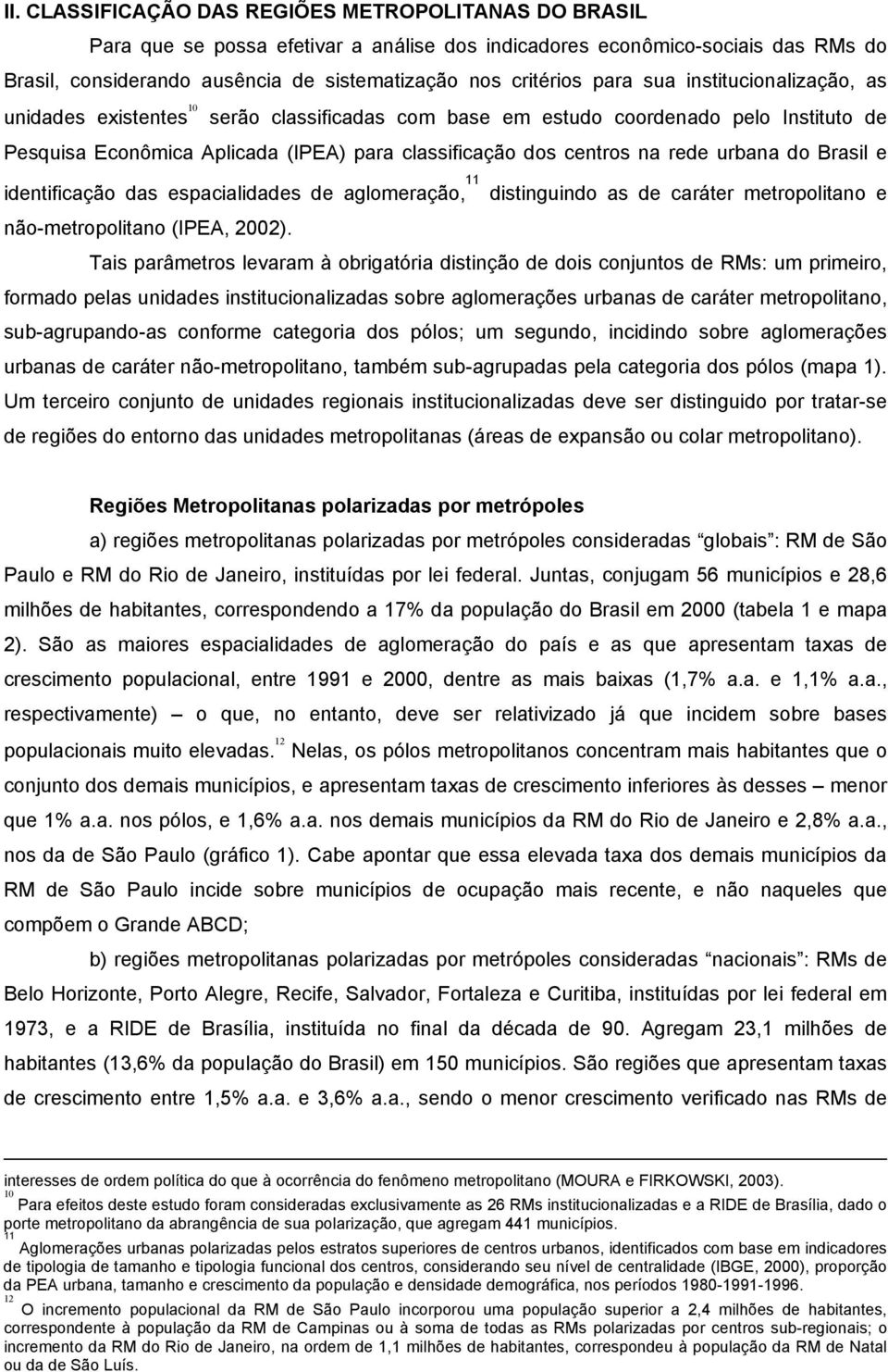 urbana do Brasil e identificação das espacialidades de aglomeração, 11 distinguindo as de caráter metropolitano e não-metropolitano (IPEA, 2002).