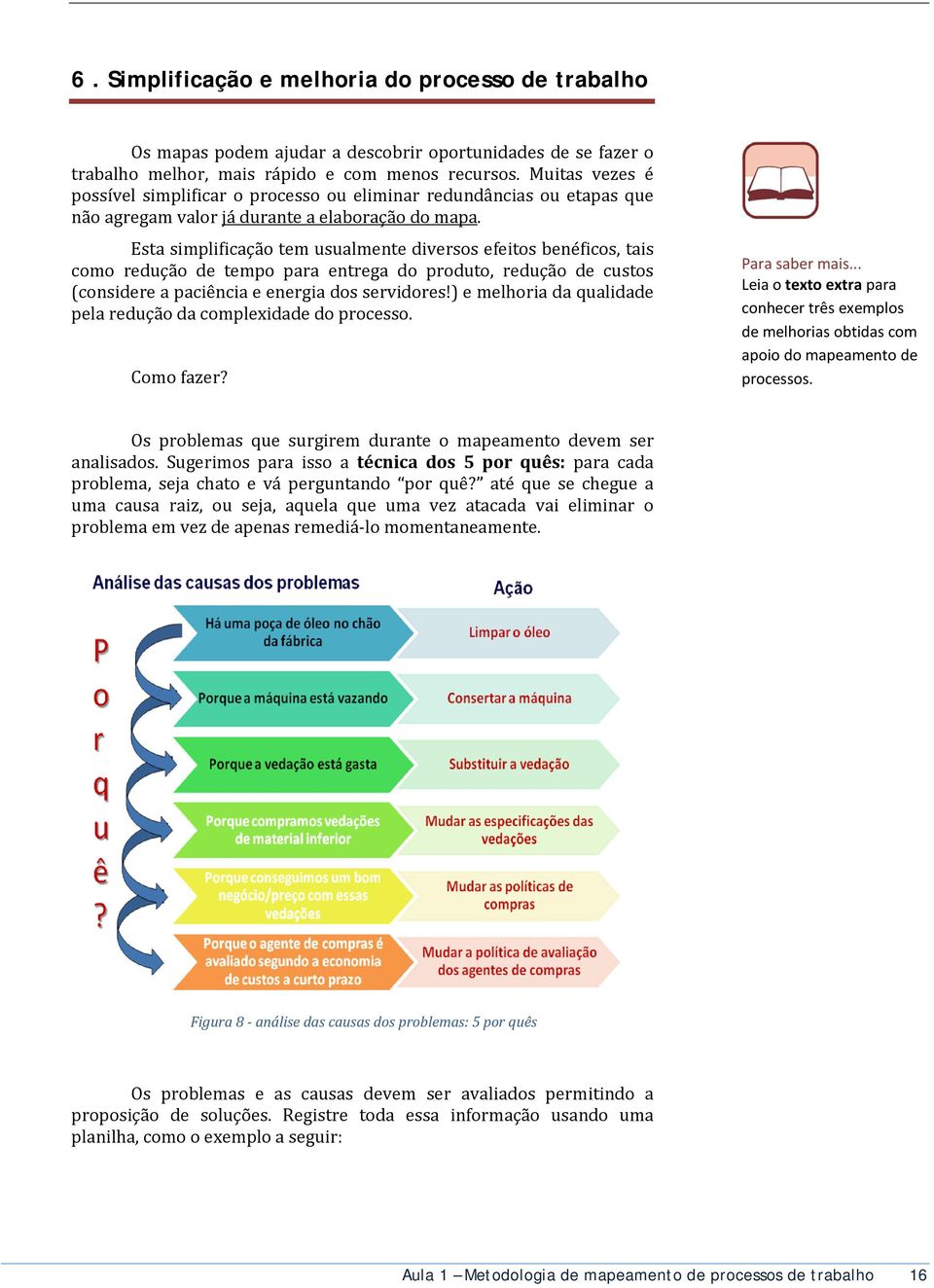 Esta simplificação tem usualmente diversos efeitos benéficos, tais como redução de tempo para entrega do produto, redução de custos (considere a paciência e energia dos servidores!