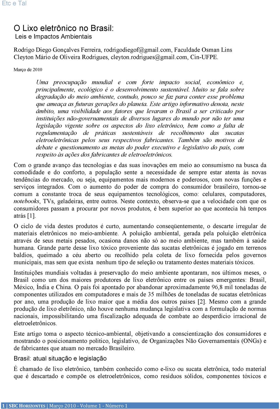 Muito se fala sobre degradação do meio ambiente, contudo, pouco se faz para conter esse problema que ameaça as futuras gerações do planeta.