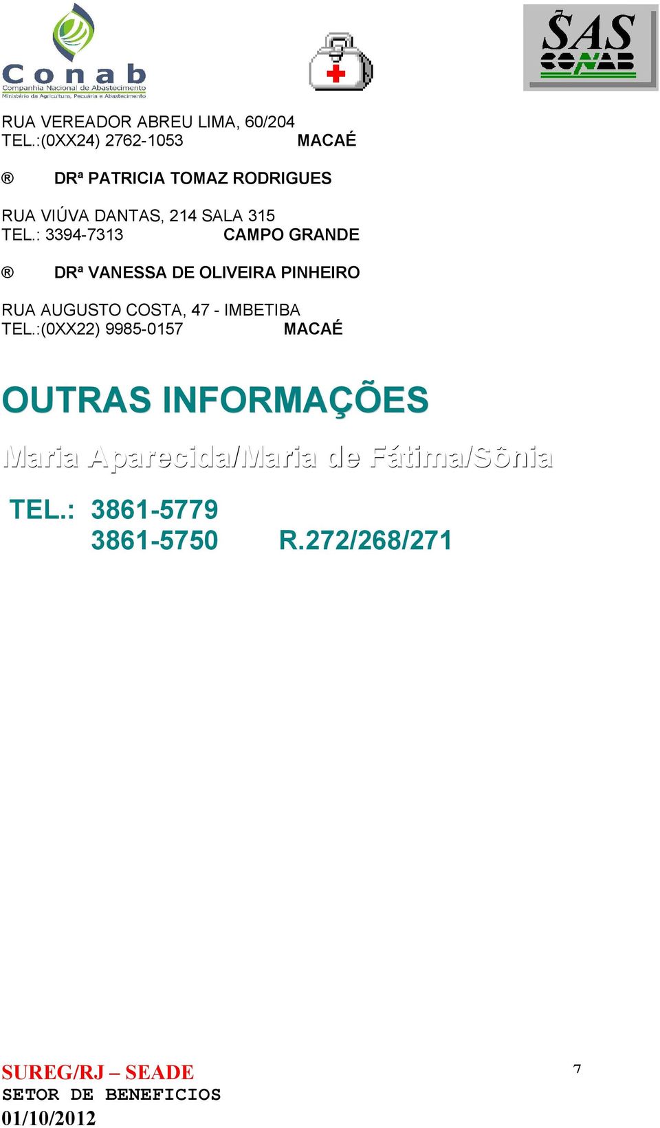 TEL.: 3394-7313 CAMPO GRANDE DRª VANESSA DE OLIVEIRA PINHEIRO RUA AUGUSTO COSTA, 47 -