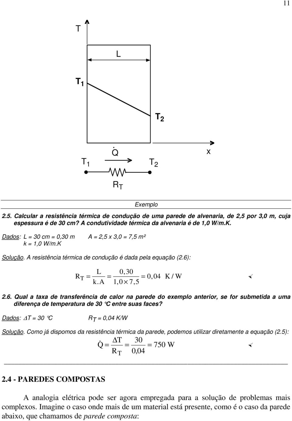 1, 0 7, 5 2.6. Qual a taxa de transferência de calor na parede do exemplo anterior, se for submetida a uma diferença de temperatura de 30 C entre suas faces? Dados: T 30 C T 0,04 K/W Solução.