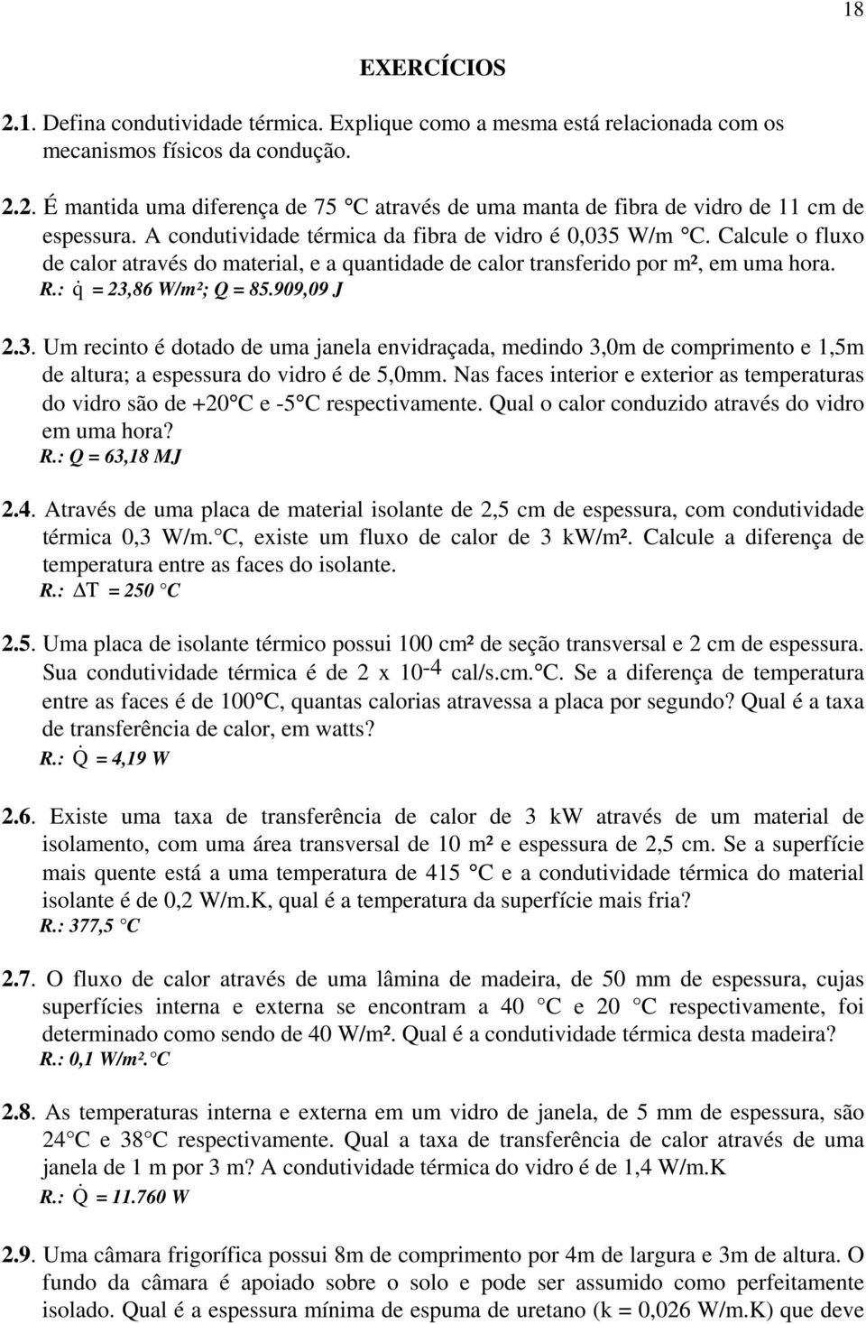 Nas faces interior e exterior as temperaturas do vidro são de +20 C e -5 C respectivamente. Qual o calor conduzido através do vidro em uma hora?.: Q 63,18 MJ 2.4.