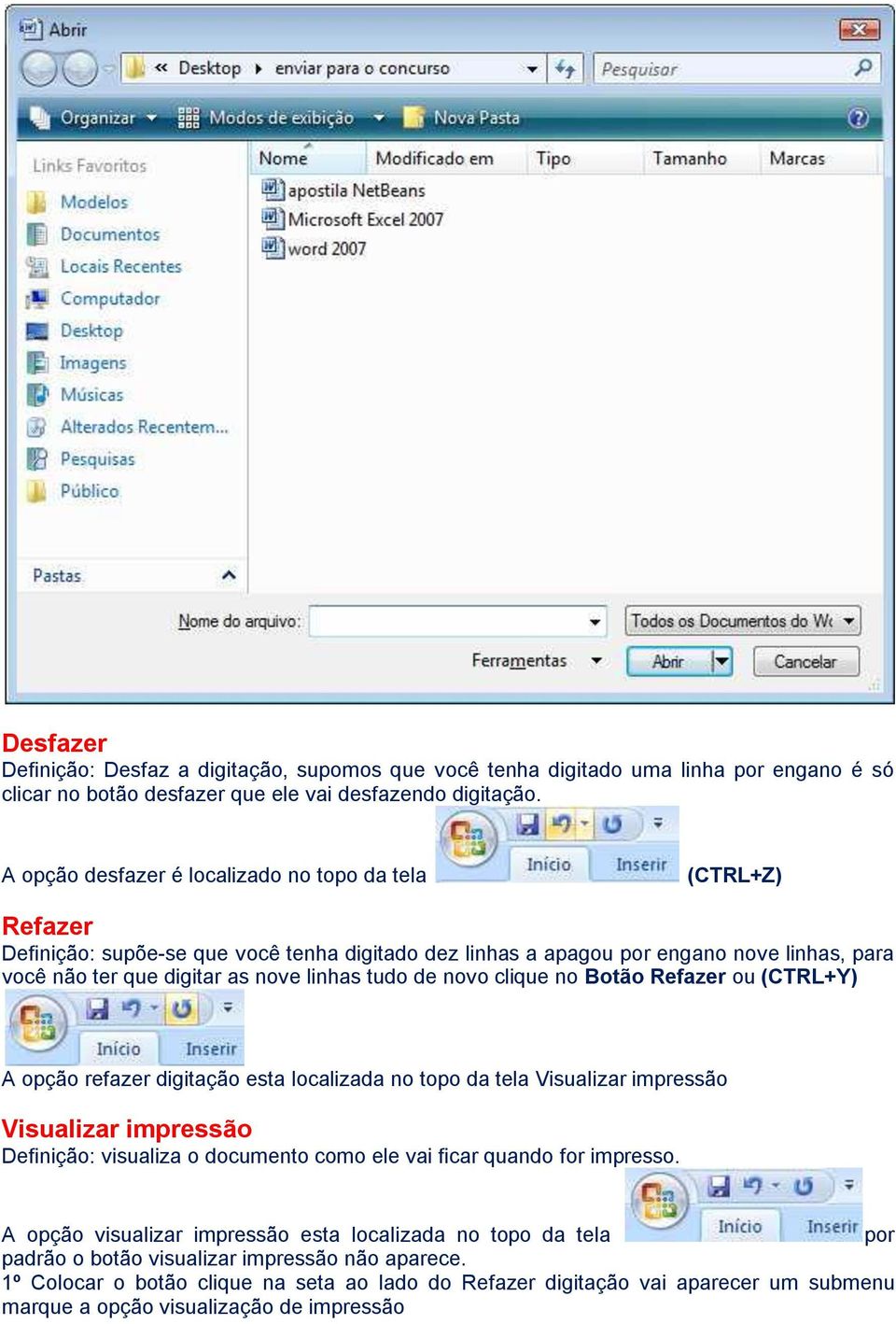 tudo de novo clique no Botão Refazer ou (CTRL+Y) A opção refazer digitação esta localizada no topo da tela Visualizar impressão Visualizar impressão Definição: visualiza o documento como ele vai