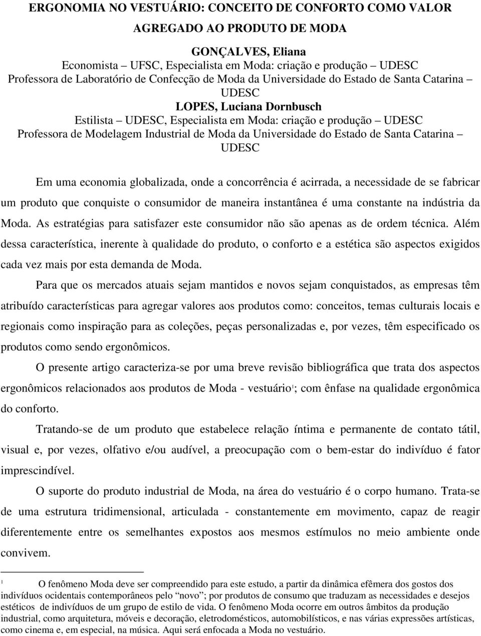 da Universidade do Estado de Santa Catarina UDESC Em uma economia globalizada, onde a concorrência é acirrada, a necessidade de se fabricar um produto que conquiste o consumidor de maneira