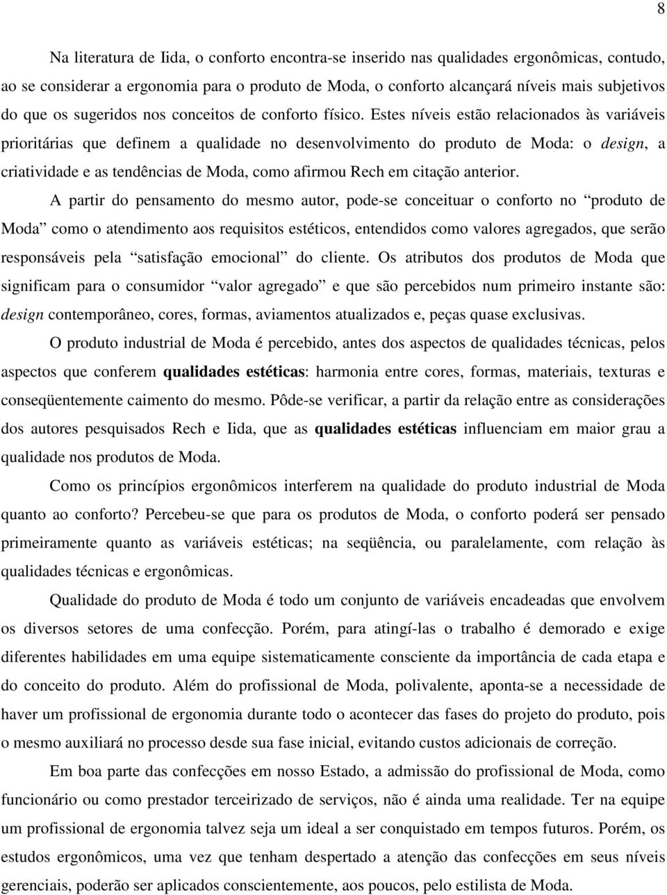 Estes níveis estão relacionados às variáveis prioritárias que definem a qualidade no desenvolvimento do produto de Moda: o design, a criatividade e as tendências de Moda, como afirmou Rech em citação