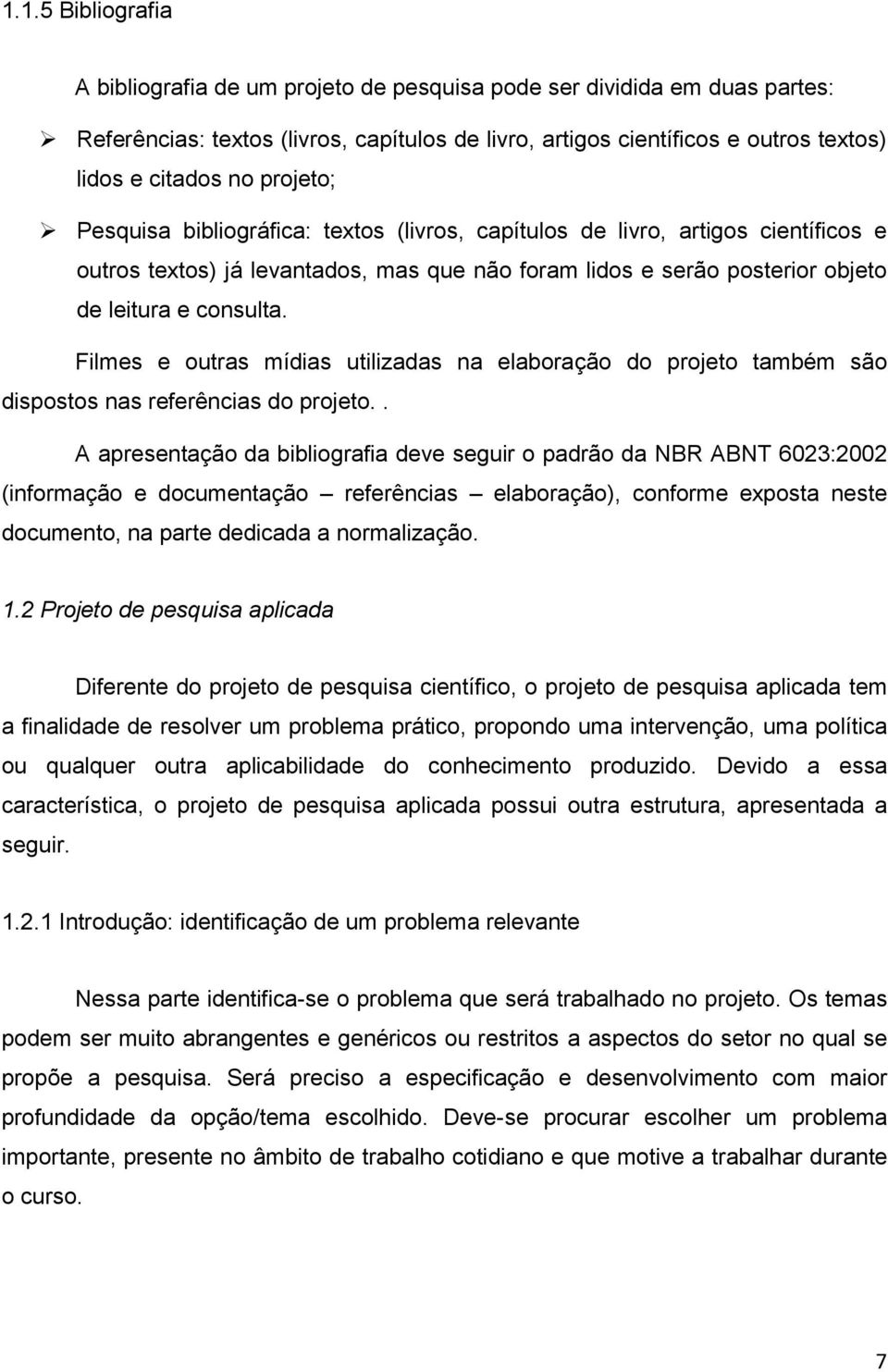 Filmes e outras mídias utilizadas na elaboração do projeto também são dispostos nas referências do projeto.